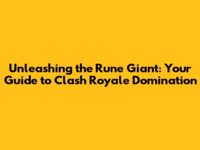 Unleashing the Rune Giant: Your Guide to Clash Royale Domination