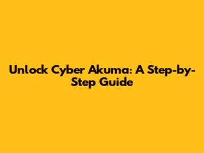 Unlock Cyber Akuma: A Step-by-Step Guide