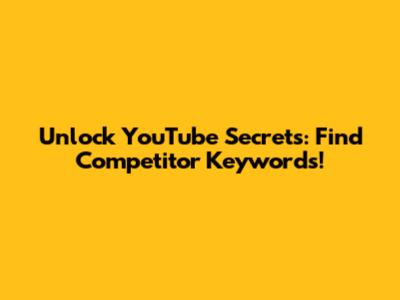 Unlock YouTube Secrets: Find Competitor Keywords!