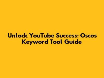 Unlock YouTube Success: Oscos Keyword Tool Guide
