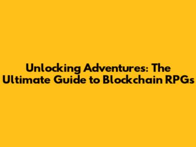 Unlocking Adventures: The Ultimate Guide to Blockchain RPGs