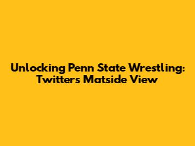 Unlocking Penn State Wrestling: Twitter's Matside View