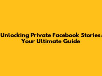 Unlocking Private Facebook Stories: Your Ultimate Guide