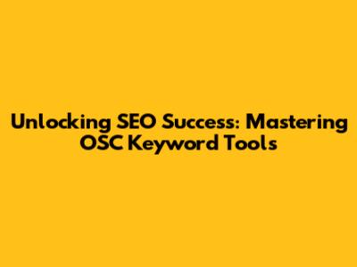 Unlocking SEO Success: Mastering OSC Keyword Tools