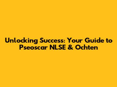 Unlocking Success: Your Guide to Pseoscar NLSE & Ochten