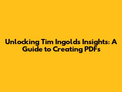 Unlocking Tim Ingold's Insights: A Guide to Creating PDFs