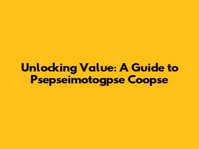 Unlocking Value: A Guide to Psepseimotogpse Coopse