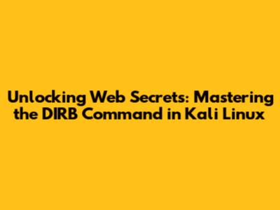 Unlocking Web Secrets: Mastering the DIRB Command in Kali Linux