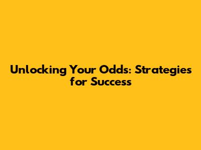 Unlocking Your Odds: Strategies for Success