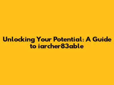 Unlocking Your Potential: A Guide to iarcher83able