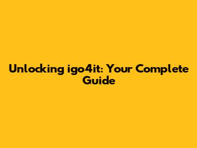 Unlocking igo4it: Your Complete Guide
