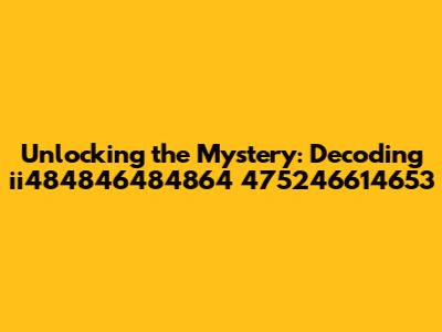 Unlocking the Mystery: Decoding ii484846484864 475246614653
