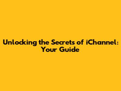 Unlocking the Secrets of iChannel: Your Guide