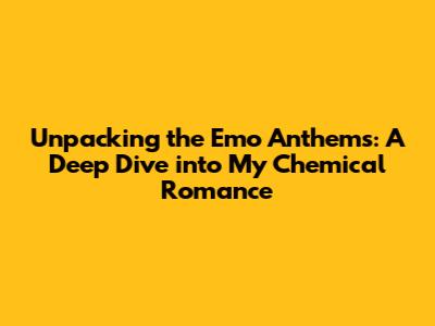Unpacking the Emo Anthems: A Deep Dive into My Chemical Romance