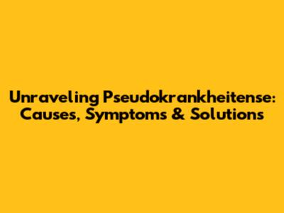Unraveling Pseudokrankheitense: Causes, Symptoms & Solutions