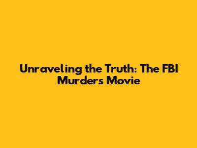 Unraveling the Truth: The FBI Murders Movie