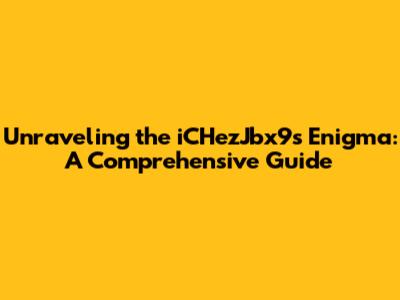 Unraveling the iCHezJbx9s Enigma: A Comprehensive Guide