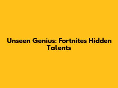 Unseen Genius: Fortnite's Hidden Talents