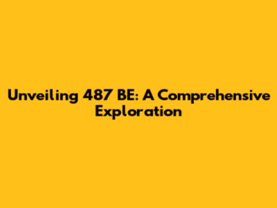 Unveiling 487 BE: A Comprehensive Exploration