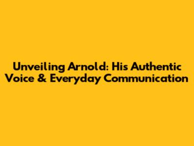 Unveiling Arnold: His Authentic Voice & Everyday Communication