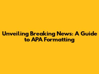Unveiling Breaking News: A Guide to APA Formatting