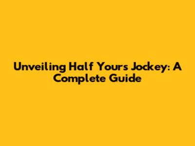 Unveiling Half Yours Jockey: A Complete Guide