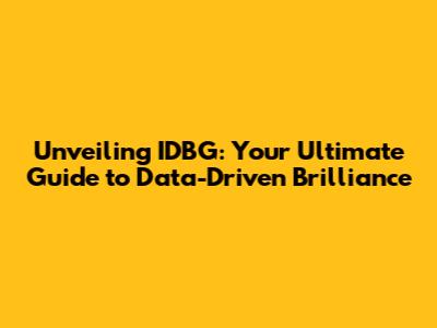 Unveiling IDBG: Your Ultimate Guide to Data-Driven Brilliance