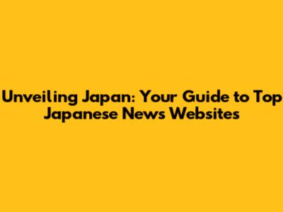 Unveiling Japan: Your Guide to Top Japanese News Websites