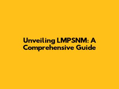 Unveiling LMPSNM: A Comprehensive Guide