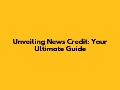 Unveiling News Credit: Your Ultimate Guide