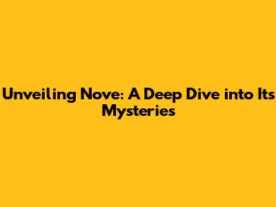 Unveiling Nove: A Deep Dive into Its Mysteries