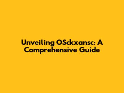 Unveiling OSckxansc: A Comprehensive Guide