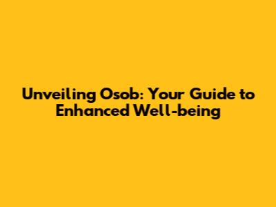 Unveiling Osob: Your Guide to Enhanced Well-being