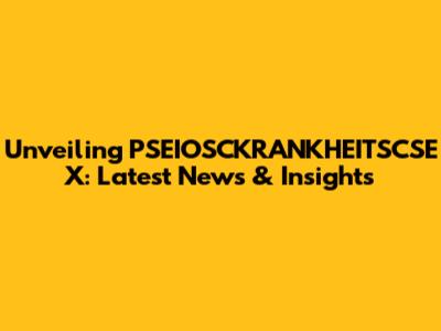 Unveiling PSEIOSCKRANKHEITSCSE X: Latest News & Insights