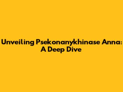 Unveiling Psekonanykhinase Anna: A Deep Dive