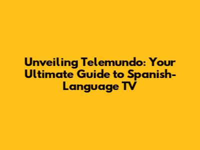 Unveiling Telemundo: Your Ultimate Guide to Spanish-Language TV