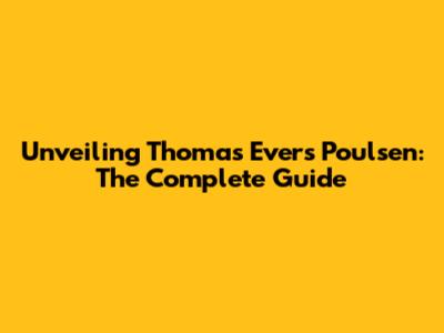 Unveiling Thomas Evers Poulsen: The Complete Guide