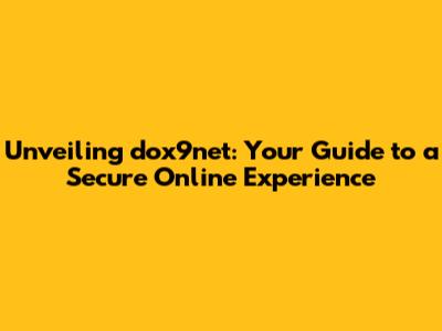 Unveiling dox9net: Your Guide to a Secure Online Experience