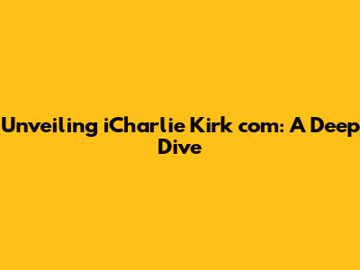 Unveiling iCharlie Kirk com: A Deep Dive