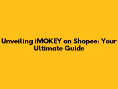 Unveiling iMOKEY on Shopee: Your Ultimate Guide