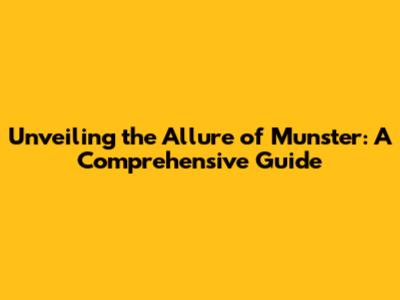 Unveiling the Allure of Munster: A Comprehensive Guide