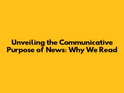 Unveiling the Communicative Purpose of News: Why We Read