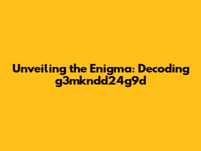 Unveiling the Enigma: Decoding g3mkndd24g9d