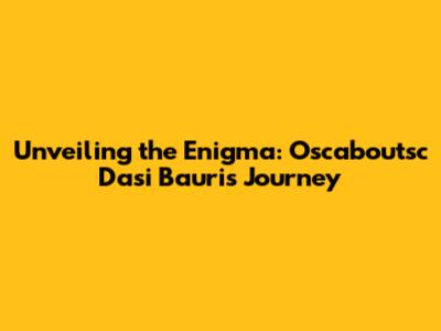 Unveiling the Enigma: Oscaboutsc Dasi Bauri's Journey