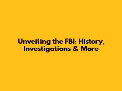 Unveiling the FBI: History, Investigations & More