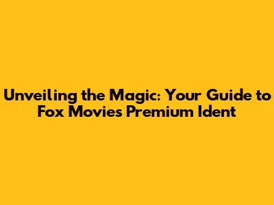 Unveiling the Magic: Your Guide to Fox Movies Premium Ident