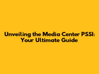 Unveiling the Media Center PSSI: Your Ultimate Guide