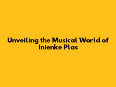 Unveiling the Musical World of Inienke Plas
