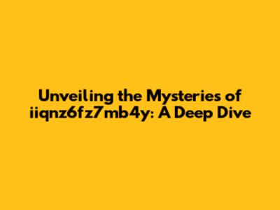 Unveiling the Mysteries of iiqnz6fz7mb4y: A Deep Dive