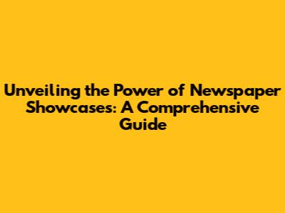 Unveiling the Power of Newspaper Showcases: A Comprehensive Guide